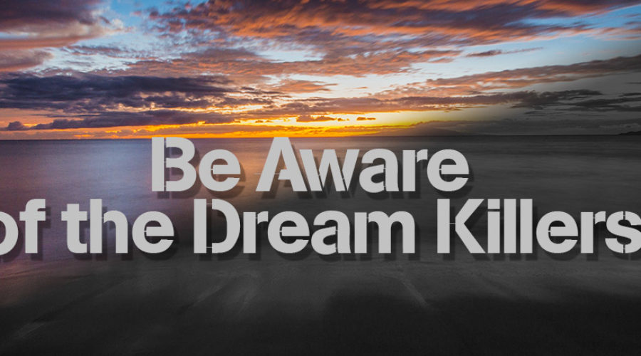 Be Aware of the Dream Killers