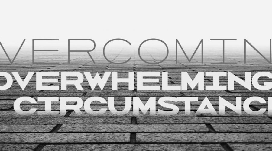 Overcoming Overwhelming Circumstances