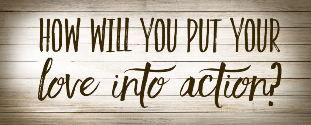 How Will You Put Your Love Into Action?