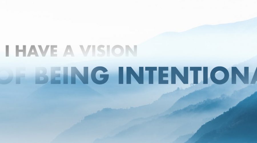 I have a vision of being intentional